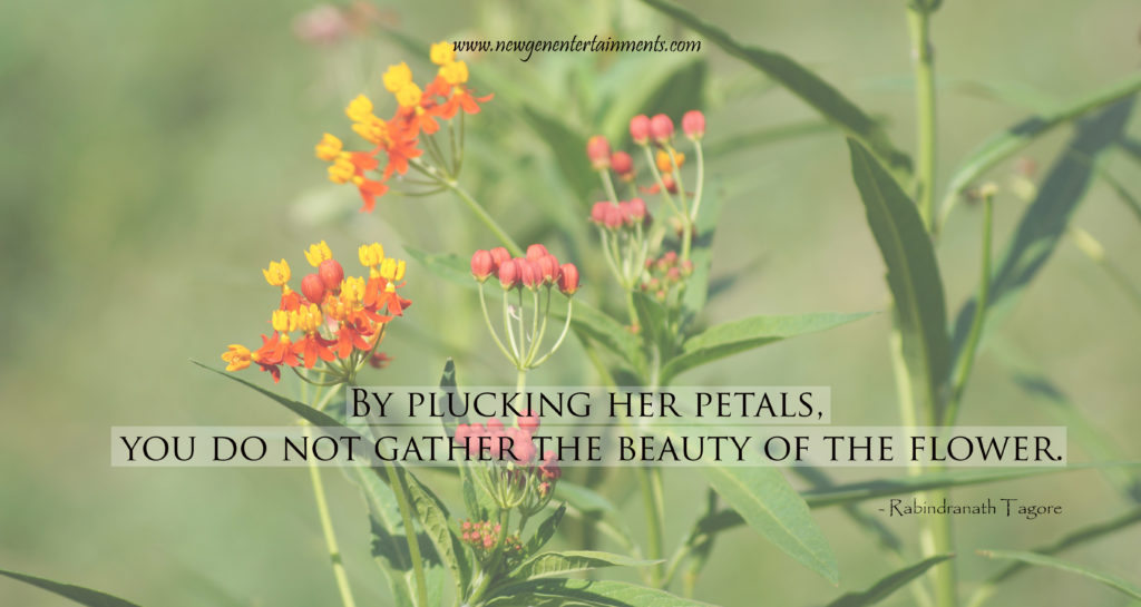 By plucking her petals, you do not gather the beauty of the flower