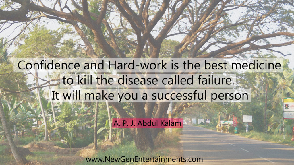 Confidence and Hard-work is the best medicine to kill the disease called failure It will make you a successful person