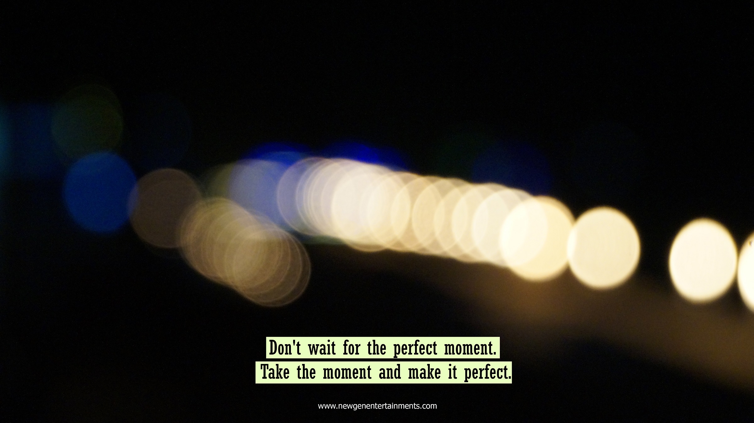Don't wait for the perfect moment Take the moment and make it perfect