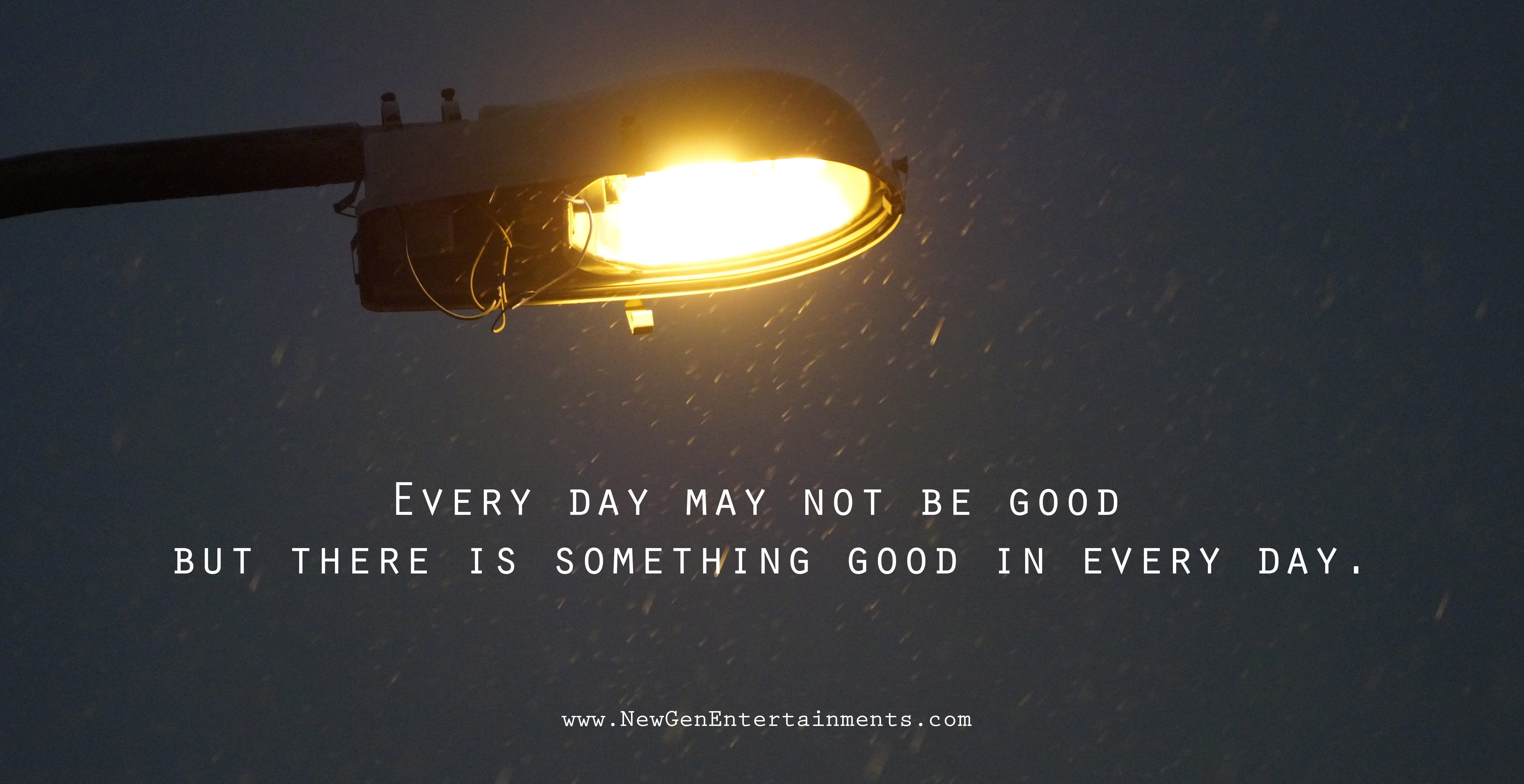 Every day may not be good but there is something good in every day