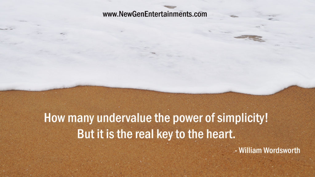 How many undervalue the power of simplicity! But it is the real key to the heart