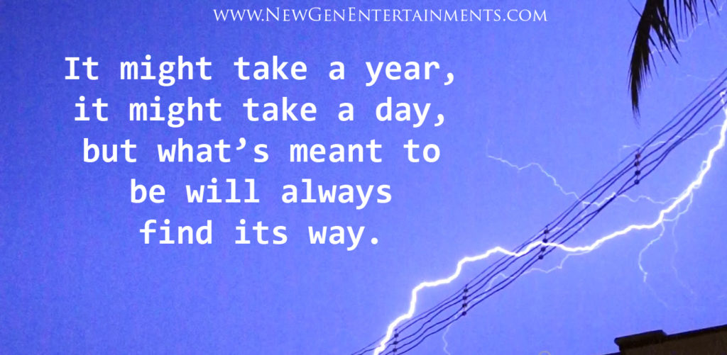 It might take a year, it might take a day, but what’s meant to be will always find its way