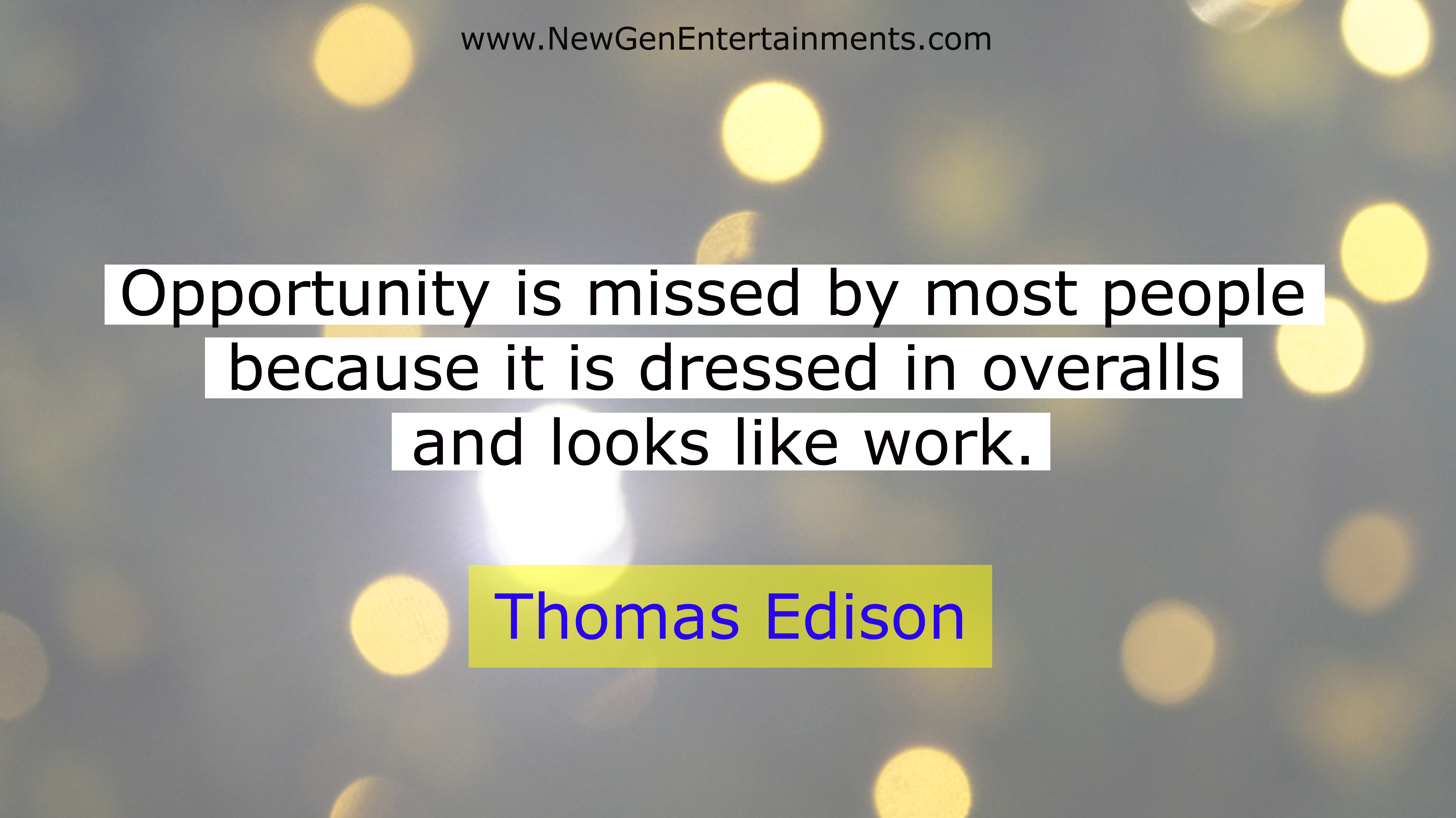 Opportunity is missed by most people because it is dressed in overalls and looks like work