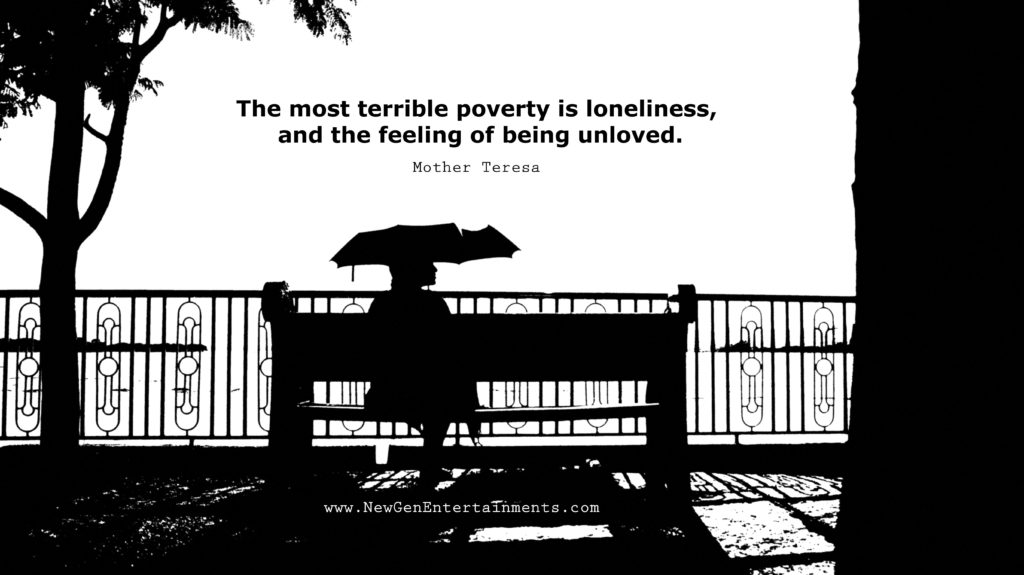 The most terrible poverty is loneliness, and the feeling of being unloved